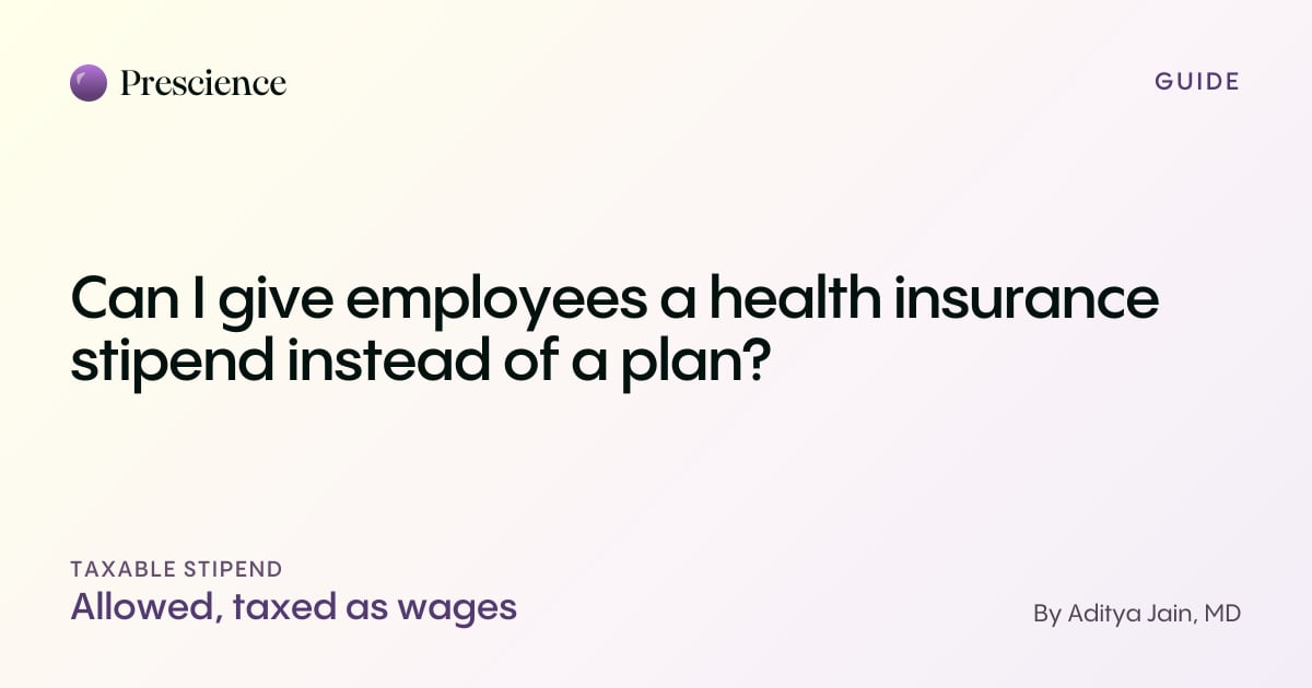 Can I give employees a health insurance stipend instead of a plan? (Prescience guide by Aditya Jain, MD)