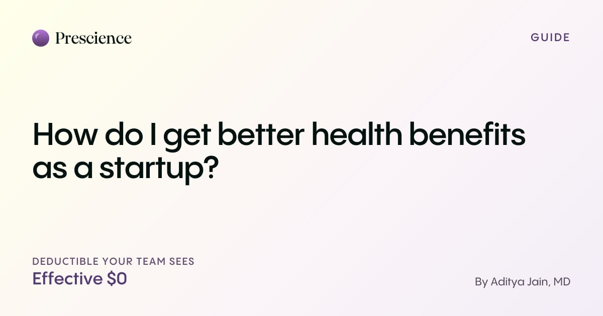 How do I get better health benefits as a startup? (Prescience guide by Aditya Jain, MD)