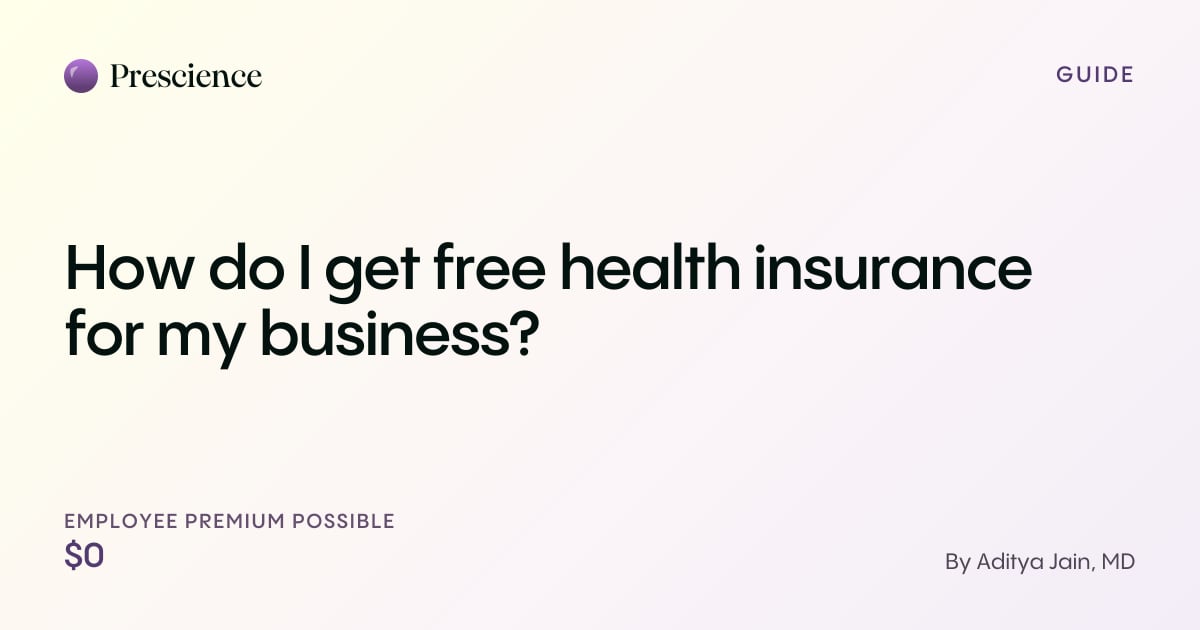 How do I get free health insurance for my business? (Prescience guide by Aditya Jain, MD)