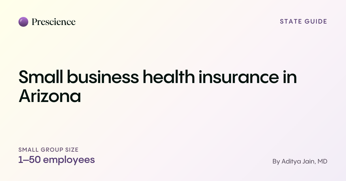 Small business health insurance in Arizona (Prescience guide by Aditya Jain, MD)